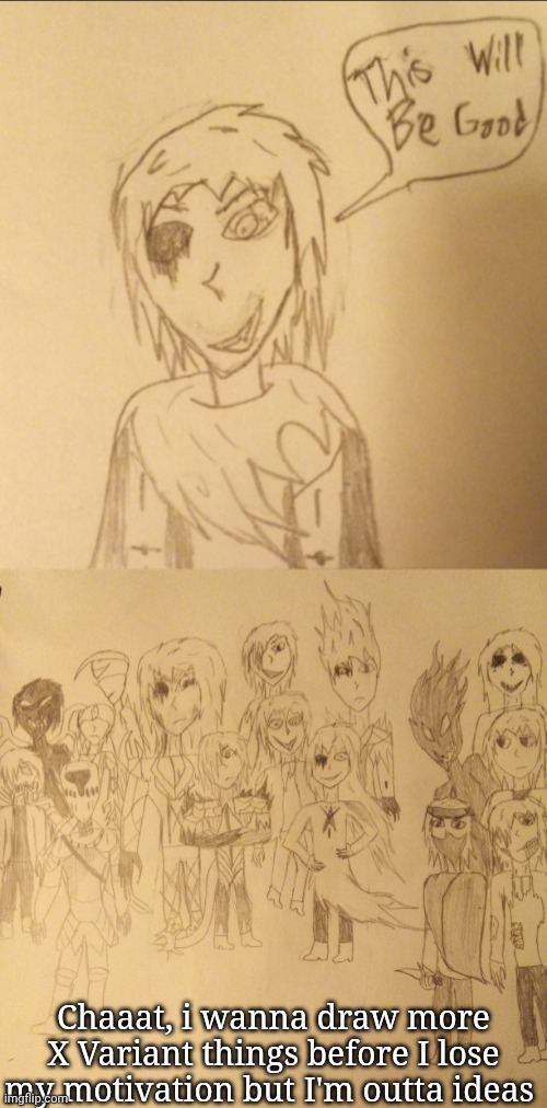 Chaaat, i wanna draw more X Variant things before I lose my motivation but I'm outta ideas | made w/ Imgflip meme maker