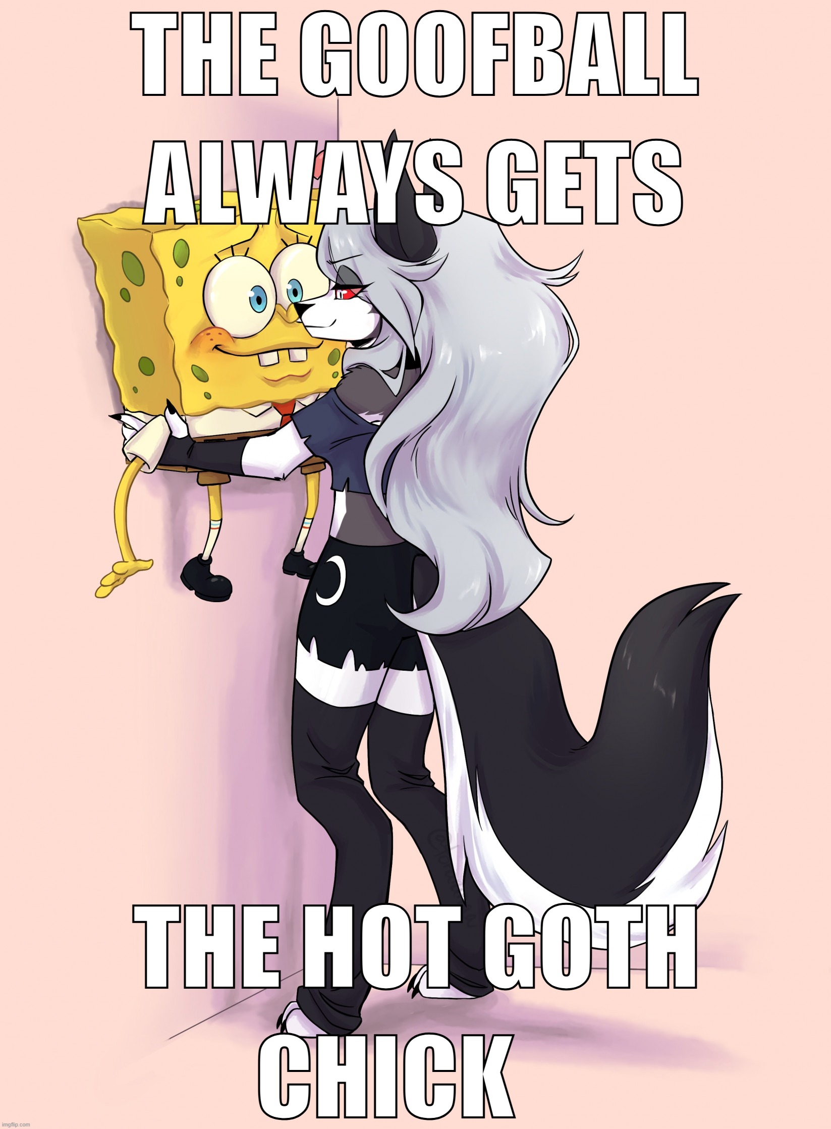 The goofball always gets the hot goth chick (fixed, art by @torarunaa on twitter) | THE GOOFBALL; ALWAYS GETS; THE HOT GOTH; CHICK | image tagged in the goofy goober and the dommy mommy,helluva boss,funny,loona,spongebob | made w/ Imgflip meme maker