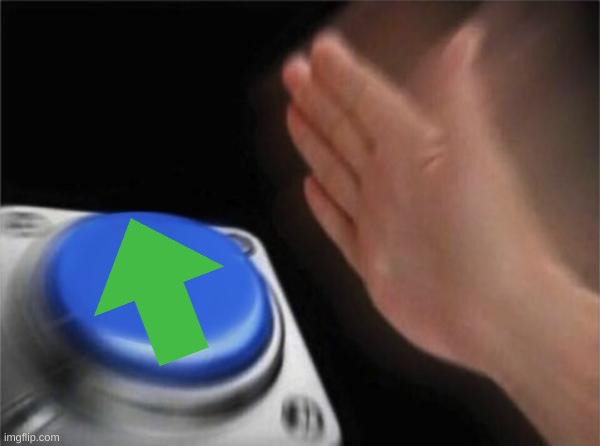what you should do cause i need 10000 points but if you dont thats ok | image tagged in memes,blank nut button | made w/ Imgflip meme maker