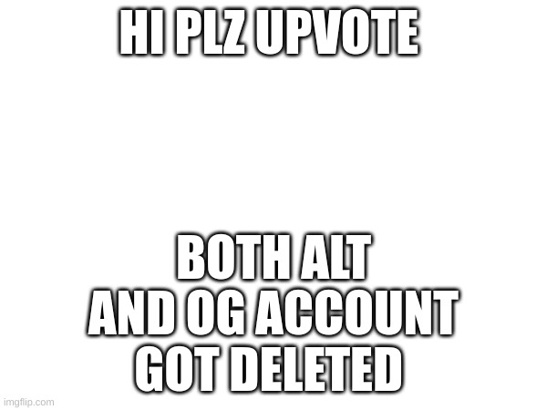 You will be glad you did | HI PLZ UPVOTE; BOTH ALT AND OG ACCOUNT GOT DELETED | image tagged in upvote begging | made w/ Imgflip meme maker