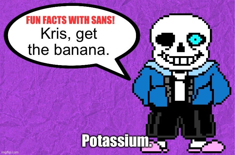 Deltarune tomorrow. | Kris, get the banana. Potassium. | image tagged in fun facts with sans | made w/ Imgflip meme maker
