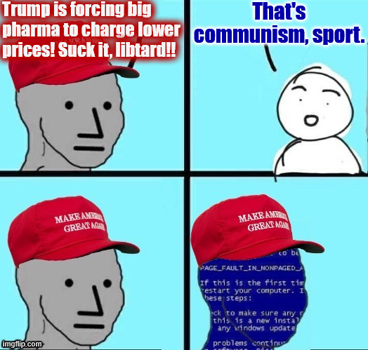 NPC MAGA blue screen fixed textboxes | Trump is forcing big pharma to charge lower prices! Suck it, libtard!! That's communism, sport. | image tagged in npc maga blue screen fixed textboxes | made w/ Imgflip meme maker