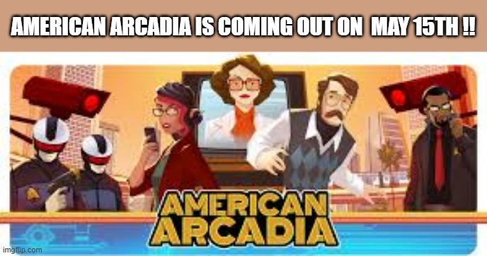 American Arcadia is coming out on May 15th. - PS5 - video game - | AMERICAN ARCADIA IS COMING OUT ON  MAY 15TH !! | image tagged in gaming,games,video games,ps5,playstation,new release | made w/ Imgflip meme maker