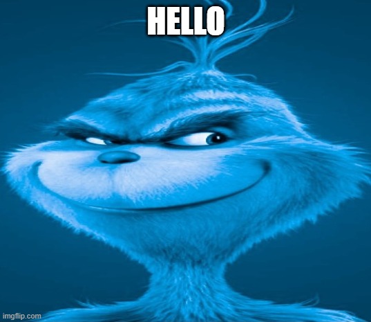Blue Grinch | HELLO | image tagged in blue grinch | made w/ Imgflip meme maker