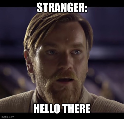Hello there | STRANGER: HELLO THERE | image tagged in hello there | made w/ Imgflip meme maker