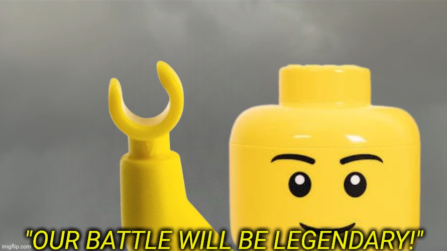 "OUR BATTLE WILL BE LEGENDARY!" | made w/ Imgflip meme maker