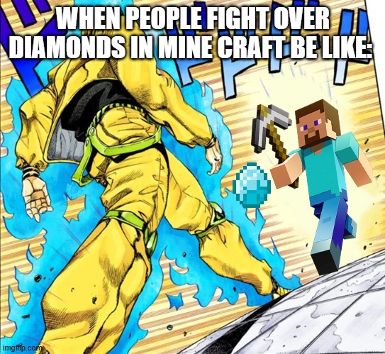 Fighting over diamonds | WHEN PEOPLE FIGHT OVER DIAMONDS IN MINE CRAFT BE LIKE: | image tagged in minecraft memes | made w/ Imgflip meme maker