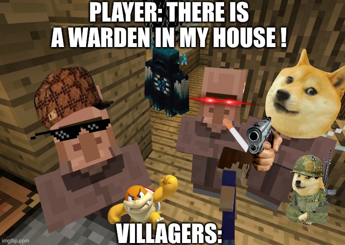 if villagers could fight | PLAYER: THERE IS A WARDEN IN MY HOUSE ! VILLAGERS: | image tagged in minecraft villagers,fight,doge fight | made w/ Imgflip meme maker