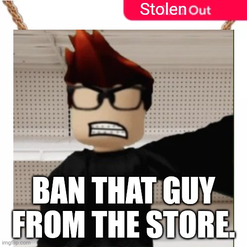 MC when he sees a shoplifter: | Stolen; BAN THAT GUY FROM THE STORE. | image tagged in sold out,mc,shoplifter,ban that guy,stolen out | made w/ Imgflip meme maker