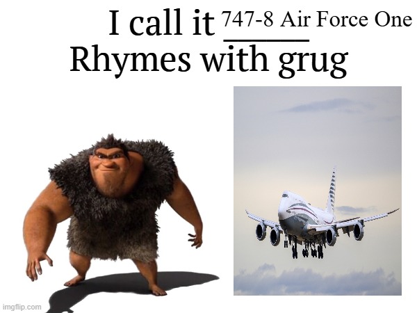 ruby chan! hai~ nani ga suki? choco-mint oh! yori mo a na ta! | 747-8 Air Force One | image tagged in i call it _____,air force one,trump,rhymes with grug,memes,msmg | made w/ Imgflip meme maker