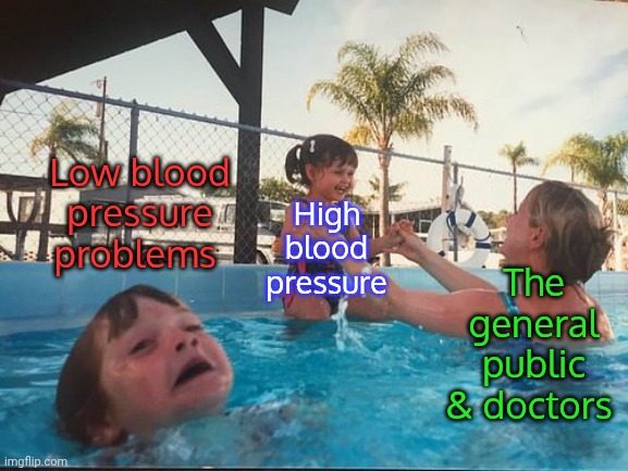 Getting dizzy & fainting are not fun. | Low blood pressure problems; High blood pressure; The general public & doctors | image tagged in drowning kid in the pool,health care,double standard,hidden,medical,issues | made w/ Imgflip meme maker