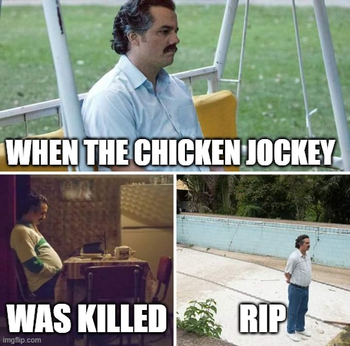 rip chicken jockey | WHEN THE CHICKEN JOCKEY; WAS KILLED; RIP | image tagged in memes,sad pablo escobar | made w/ Imgflip meme maker