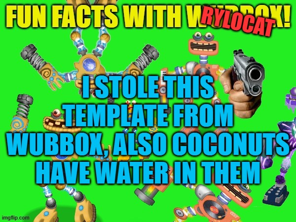 this wont get featured if im correct (D: -Wubboc) | RYLOCAT; I STOLE THIS TEMPLATE FROM WUBBOX, ALSO COCONUTS HAVE WATER IN THEM | image tagged in fun facts with wubbox,mods if the image gets features change the title,please,ok thanks | made w/ Imgflip meme maker