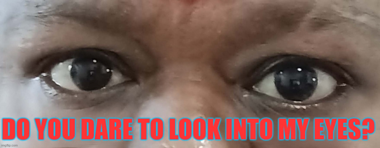 MAGICAL EYES | DO YOU DARE TO LOOK INTO MY EYES? | image tagged in distracted boyfriend | made w/ Imgflip meme maker
