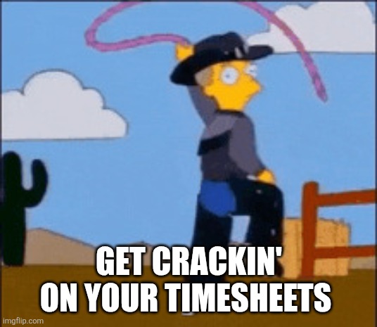 Smithers says get crackin' on your timesheets | GET CRACKIN' ON YOUR TIMESHEETS | image tagged in timesheet reminder,simpsons,funny memes,timesheet | made w/ Imgflip meme maker
