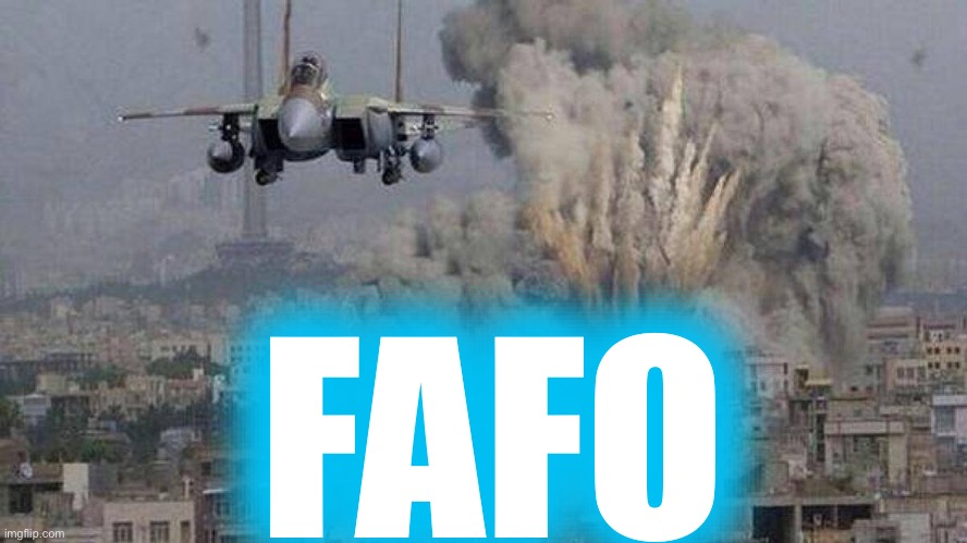 f35 f-35 35 joint strike fighter Gaza Israel pillar 2014 if bomb | FAFO | image tagged in f35 f-35 35 joint strike fighter gaza israel pillar 2014 if bomb | made w/ Imgflip meme maker