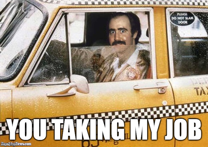 Taxi Driver | YOU TAKING MY JOB | image tagged in taxi driver | made w/ Imgflip meme maker