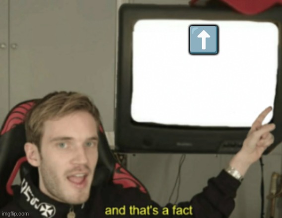 and that's a fact | ⬆️ | image tagged in and that's a fact | made w/ Imgflip meme maker