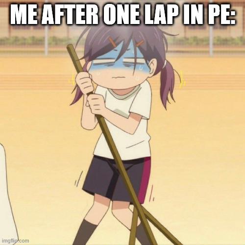 im just a small guy bro :] | ME AFTER ONE LAP IN PE: | image tagged in kiss him not me anime,anime | made w/ Imgflip meme maker
