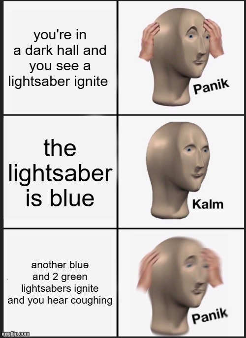 Panik Kalm Panik | you're in a dark hall and you see a lightsaber ignite; the lightsaber is blue; another blue and 2 green lightsabers ignite and you hear coughing | image tagged in memes,panik kalm panik,star wars,general grievous | made w/ Imgflip meme maker
