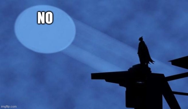 batman signal | NO | image tagged in batman signal | made w/ Imgflip meme maker