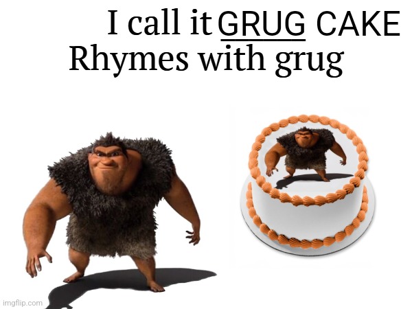 I call it _____ | GRUG CAKE | image tagged in i call it _____ | made w/ Imgflip meme maker