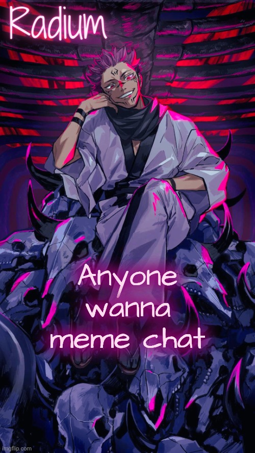 Radium Sukuna temp | Anyone wanna meme chat | image tagged in radium sukuna temp | made w/ Imgflip meme maker