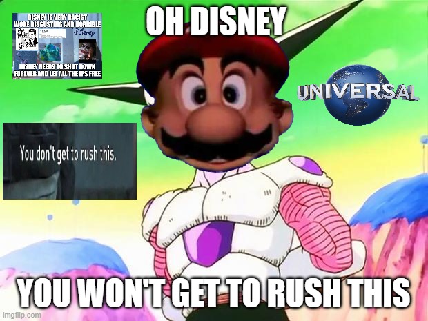 universal studios will kill disney | OH DISNEY; YOU WON'T GET TO RUSH THIS | image tagged in frieza,steven universe,disney,i will find you and kill you,universal studios,mario | made w/ Imgflip meme maker