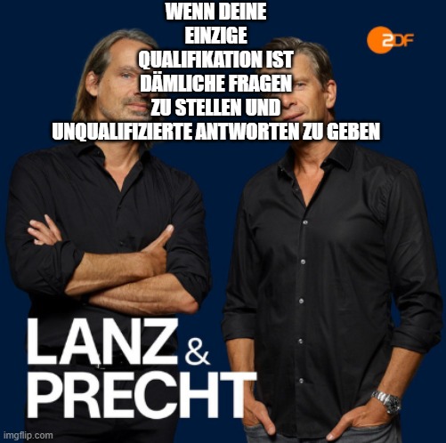 WENN DEINE EINZIGE QUALIFIKATION IST DÄMLICHE FRAGEN ZU STELLEN UND UNQUALIFIZIERTE ANTWORTEN ZU GEBEN | made w/ Imgflip meme maker