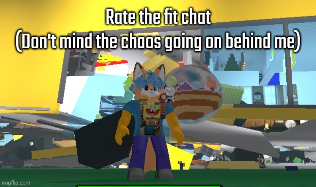 Rate the fit chat
(Don't mind the chaos going on behind me) | made w/ Imgflip meme maker