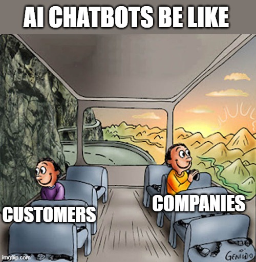 Two Guys on a Bus (Both Happy) | AI CHATBOTS BE LIKE; COMPANIES; CUSTOMERS | image tagged in two guys on a bus both happy | made w/ Imgflip meme maker
