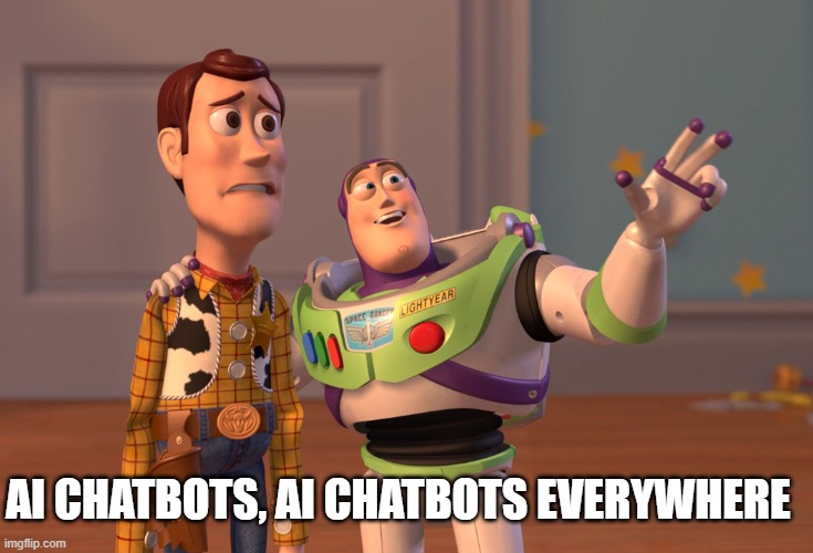 X, X Everywhere Meme | AI CHATBOTS, AI CHATBOTS EVERYWHERE | image tagged in memes,x x everywhere | made w/ Imgflip meme maker