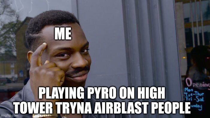 Roll Safe Think About It | ME; PLAYING PYRO ON HIGH TOWER TRYNA AIRBLAST PEOPLE | image tagged in memes,roll safe think about it,tf2,the pyro - tf2,funny memes,gaming | made w/ Imgflip meme maker
