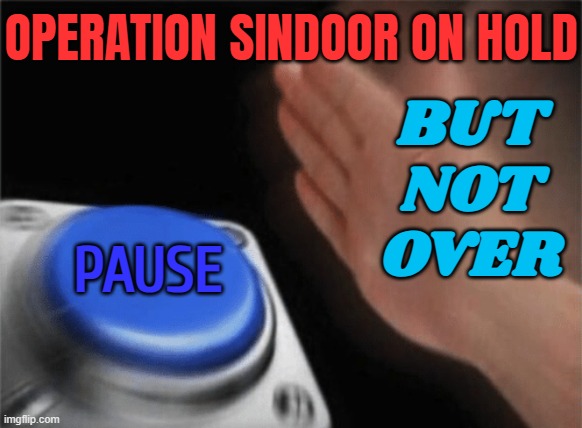 Operation Sindoor On Hold; But Not Over | OPERATION SINDOOR ON HOLD; BUT
NOT
OVER; PAUSE | image tagged in slap button,india,narendra modi,donald trump,islamic terrorism,pakistan | made w/ Imgflip meme maker
