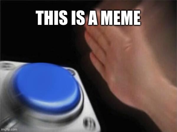 THIS... IS A MEME | THIS IS A MEME | image tagged in memes,blank nut button | made w/ Imgflip meme maker