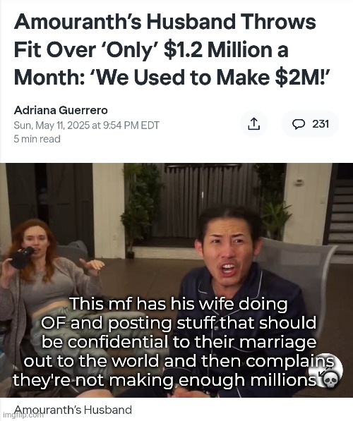 Wtf | This mf has his wife doing OF and posting stuff that should be confidential to their marriage out to the world and then complains they're not making enough millions 💀 | made w/ Imgflip meme maker