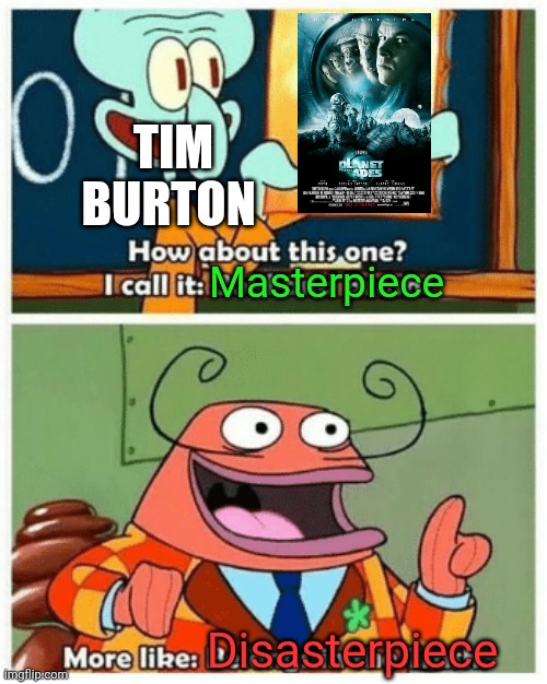 *Apologies to Tim Burton | TIM BURTON; Masterpiece; Disasterpiece | image tagged in more like belongs in the trash,planet of the apes,tim burton,2001 | made w/ Imgflip meme maker