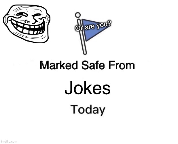 Marked Safe From | Or are you? Jokes | image tagged in memes,marked safe from | made w/ Imgflip meme maker