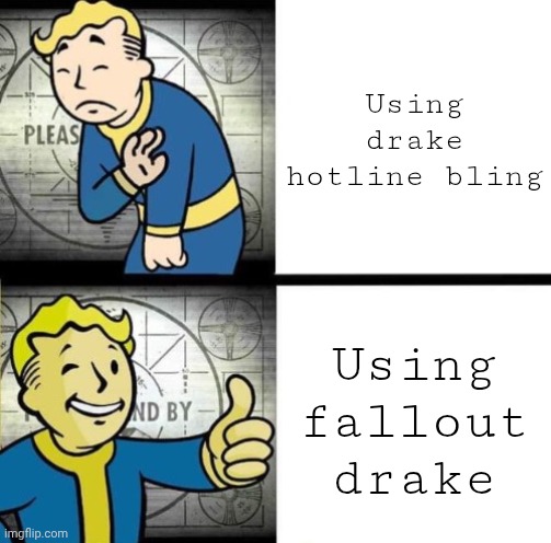 Fallout Drake | Using drake hotline bling; Using fallout drake | image tagged in fallout drake | made w/ Imgflip meme maker