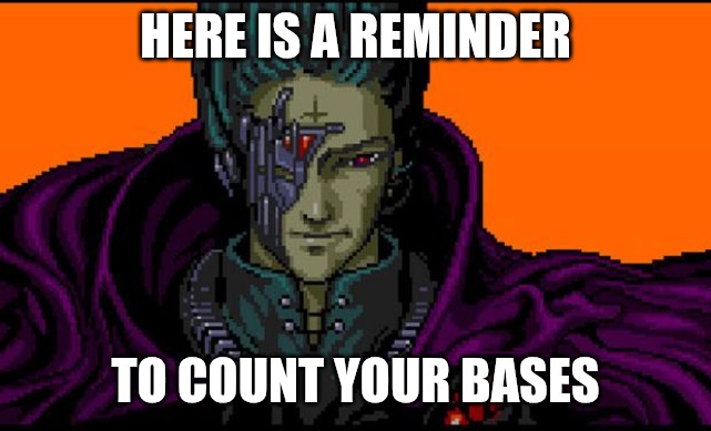 maintain the base or face the consequences ¯\_(ツ)_/¯ | HERE IS A REMINDER; TO COUNT YOUR BASES | image tagged in all your base | made w/ Imgflip meme maker