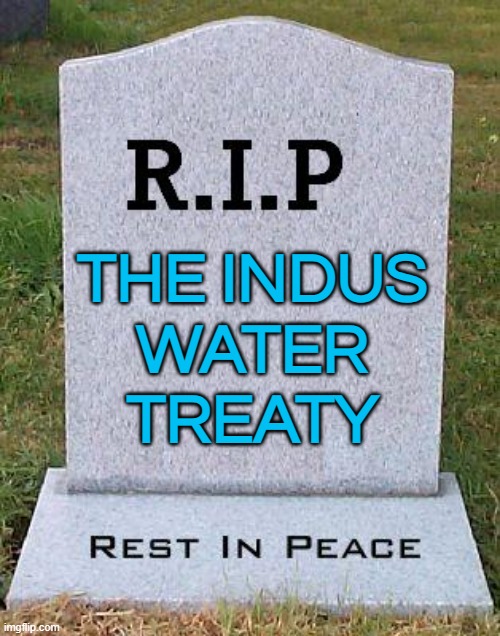 The Indus Water Treaty; may it rest in peace. | THE INDUS
WATER
TREATY | image tagged in rip headstone,world war 3,radical islam,islamic terrorism,narendra modi,water | made w/ Imgflip meme maker
