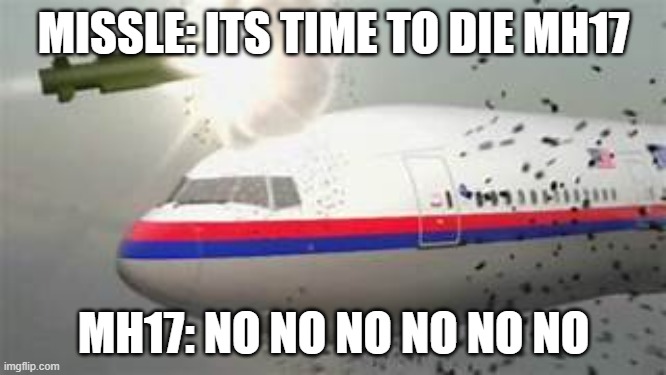 MH17 | MISSLE: ITS TIME TO DIE MH17; MH17: NO NO NO NO NO NO | image tagged in shots | made w/ Imgflip meme maker