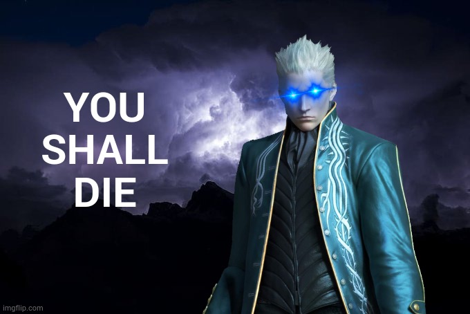 vergil k wodr | YOU
SHALL
DIE | image tagged in low tier god background | made w/ Imgflip meme maker