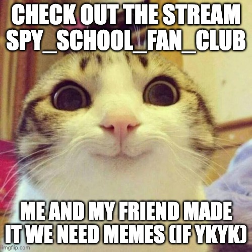 JOin DiS stReAm link in comments (spy school by stuart gibbs) | CHECK OUT THE STREAM SPY_SCHOOL_FAN_CLUB; ME AND MY FRIEND MADE IT WE NEED MEMES (IF YKYK) | image tagged in memes,smiling cat,book,spy,spy school | made w/ Imgflip meme maker