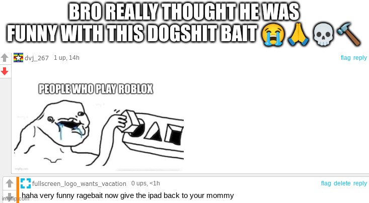 BRO REALLY THOUGHT HE WAS FUNNY WITH THIS DOGSHIT BAIT 😭🙏💀🔨 | made w/ Imgflip meme maker