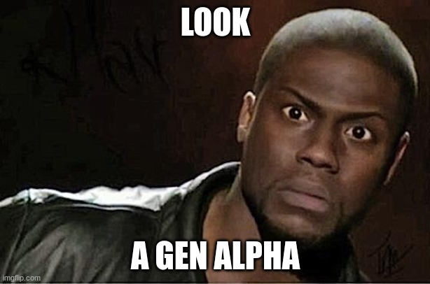 Kevin Hart Meme | LOOK A GEN ALPHA | image tagged in memes,kevin hart | made w/ Imgflip meme maker