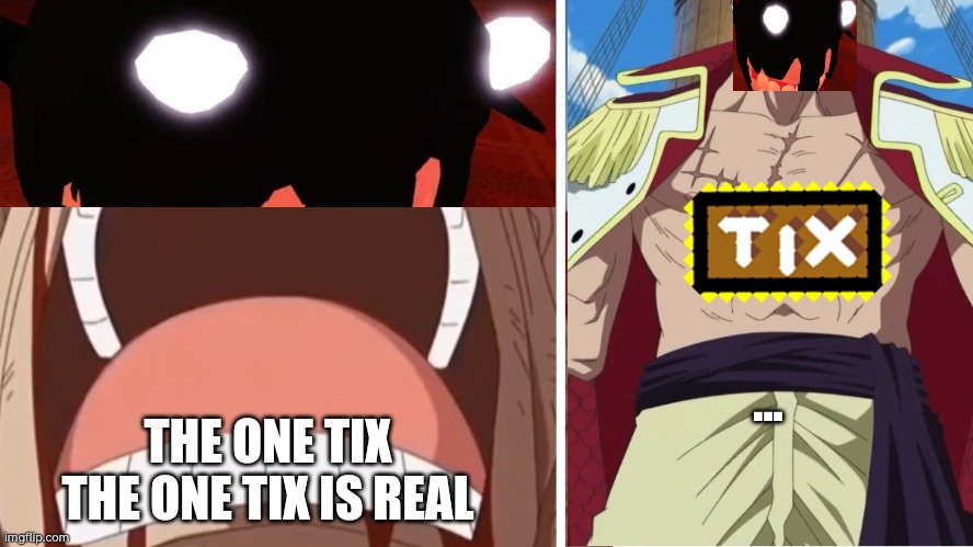 One tix | ... THE ONE TIX THE ONE TIX IS REAL | image tagged in whitebeard the one piece is real | made w/ Imgflip meme maker