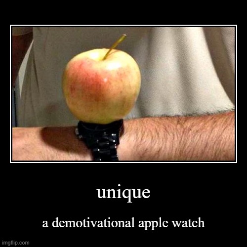 very unique | unique | a demotivational apple watch | image tagged in funny,demotivationals | made w/ Imgflip demotivational maker