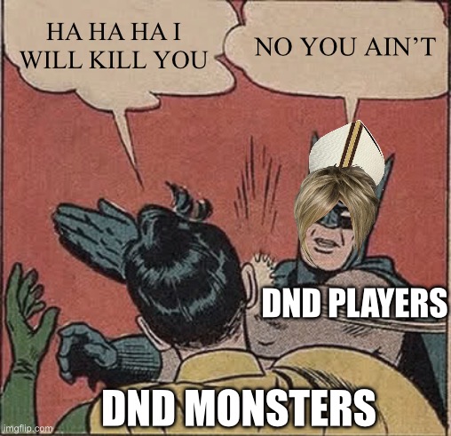 Batman Slapping Robin | HA HA HA I WILL KILL YOU; NO YOU AIN’T; DND PLAYERS; DND MONSTERS | image tagged in memes,batman slapping robin | made w/ Imgflip meme maker