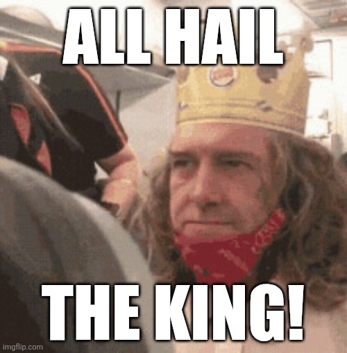 May I please have water | ALL HAIL THE KING! | image tagged in may i please have water | made w/ Imgflip meme maker